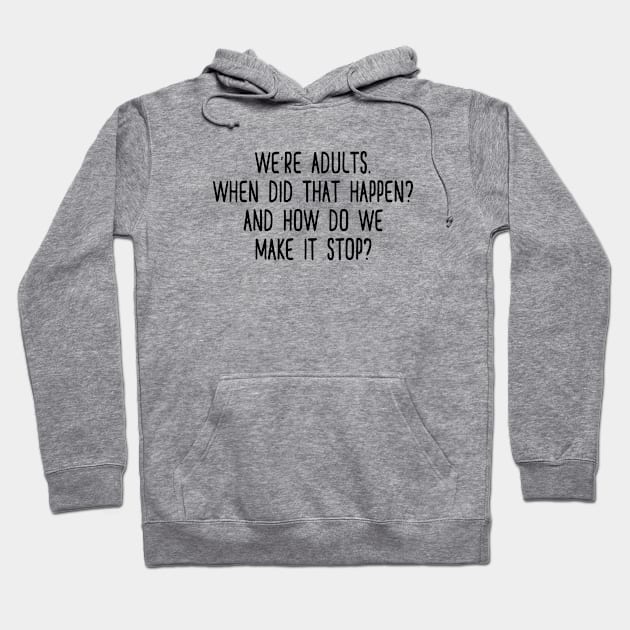 We're adults. When did that happen? Hoodie by qpdesignco